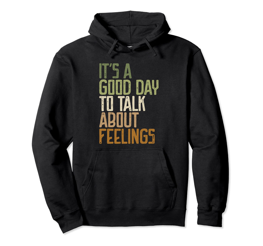 Its Good Day To Talk About Feelings Mental Hoodie - Novelty Apparel Unisex - T-Shirt, Sweatshirt, Hoodie