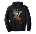 Its Good Day To Talk About Feelings Mental Hoodie - Novelty Apparel Unisex - T-Shirt, Sweatshirt, Hoodie