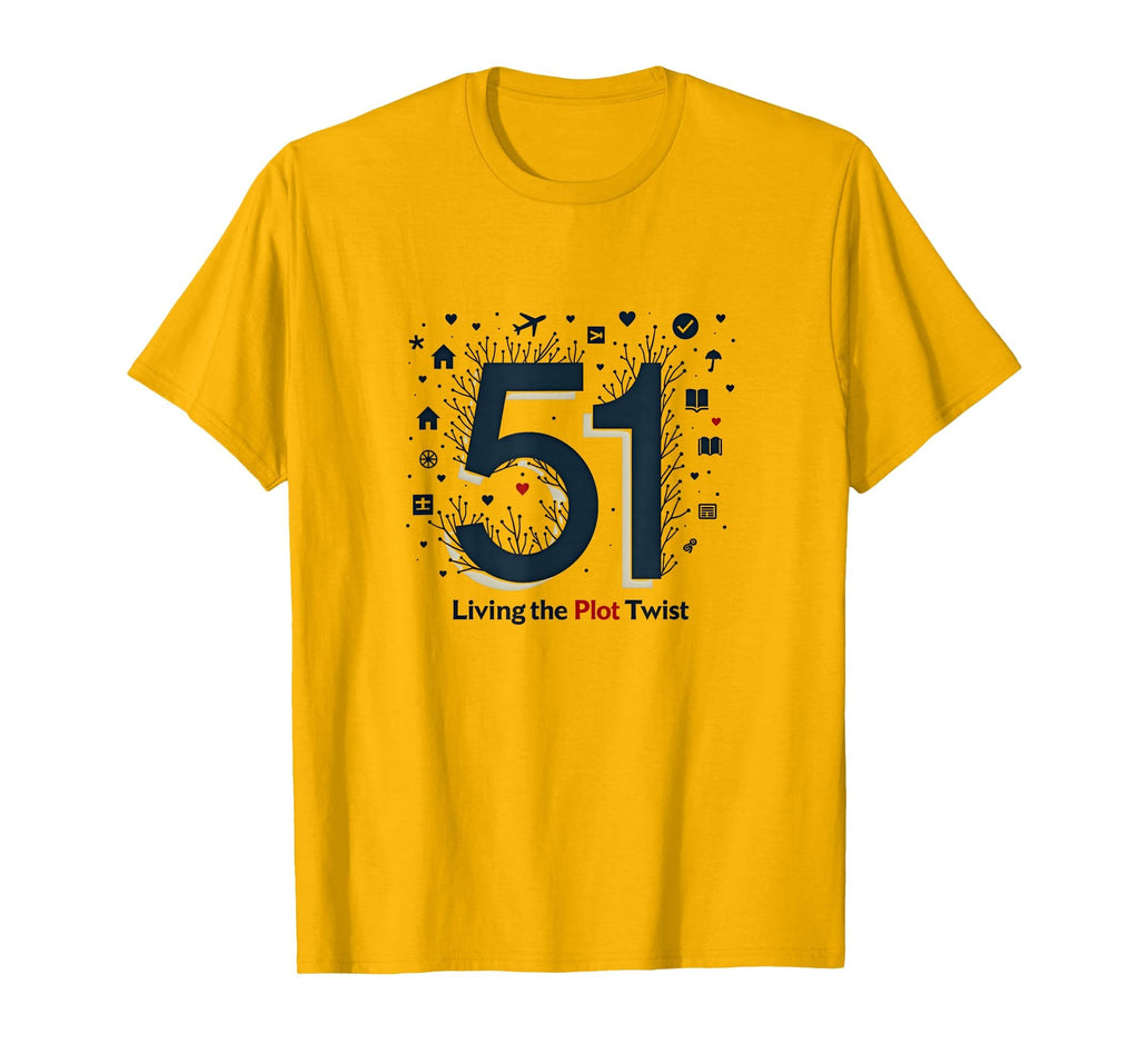 51 Living Plot Twist Birthday Gift Golden T-Shirt - Trendy Graphic Unisex - T-Shirt, Sweatshirt, Hoodie