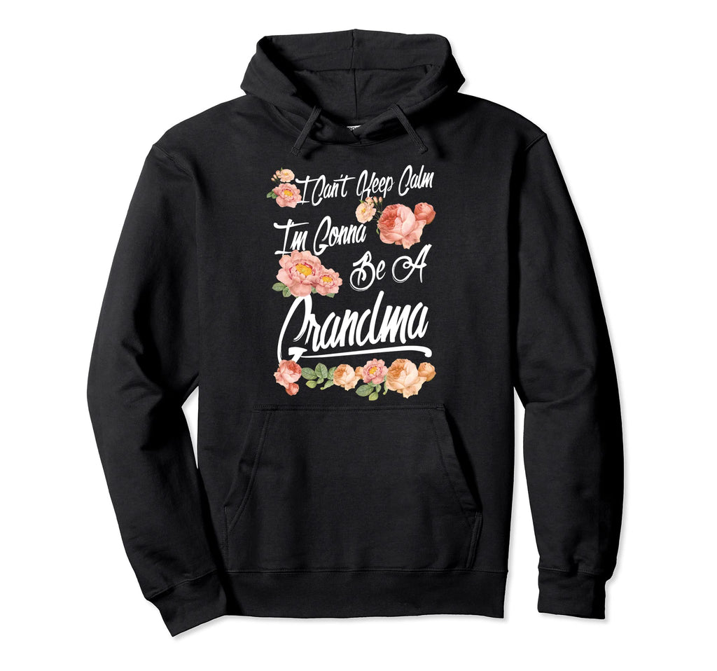 I Cant Keep Calm Im Gonna Be Grandma Hoodie - Fun Novelty Design Unisex - T-Shirt, Sweatshirt, Hoodie