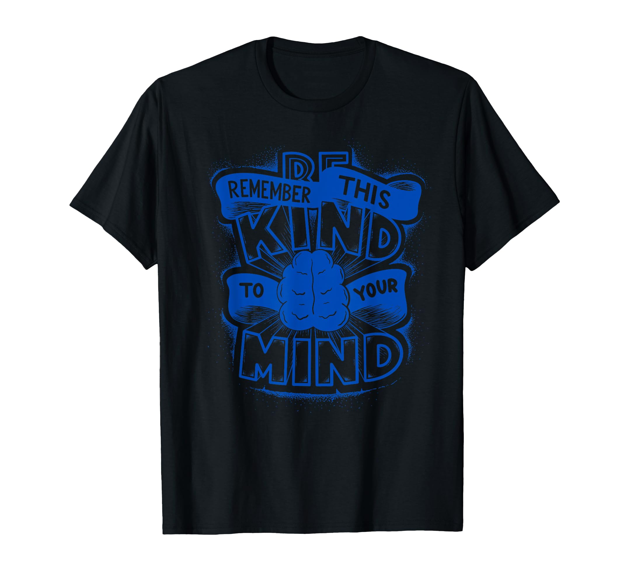 Be Kind To Your Mind Mental Health T-Shirt - Unique Graphic Men Women - T-Shirt, Sweatshirt, Hoodie