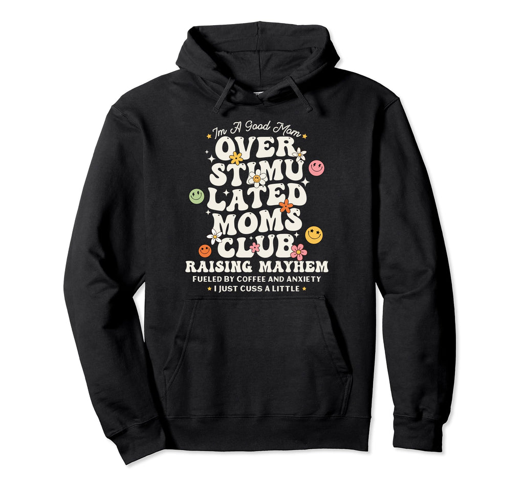 Im Good Mom Overstimulated Moms Club Raising Hoodie - Graphic Print Unisex - T-Shirt, Sweatshirt, Hoodie