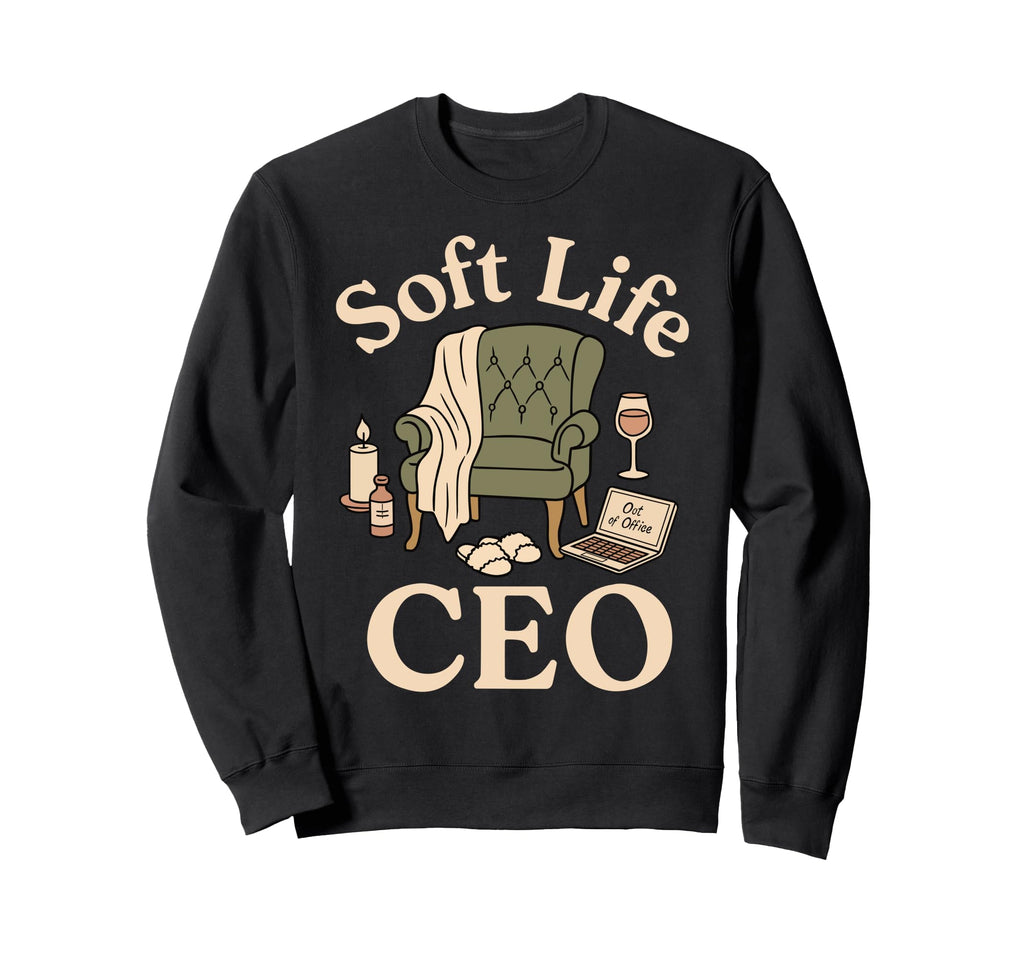 Soft Life Ceo Self Care Those Who Sweatshirt - Novelty Apparel for Adults - T-Shirt, Sweatshirt, Hoodie
