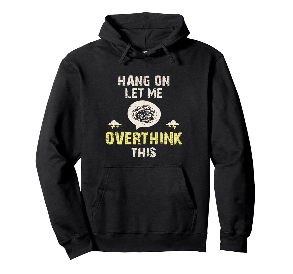 Hang Let Me Overthink This Hoodie - Casual Everyday Wear for Adults - T-Shirt, Sweatshirt, Hoodie