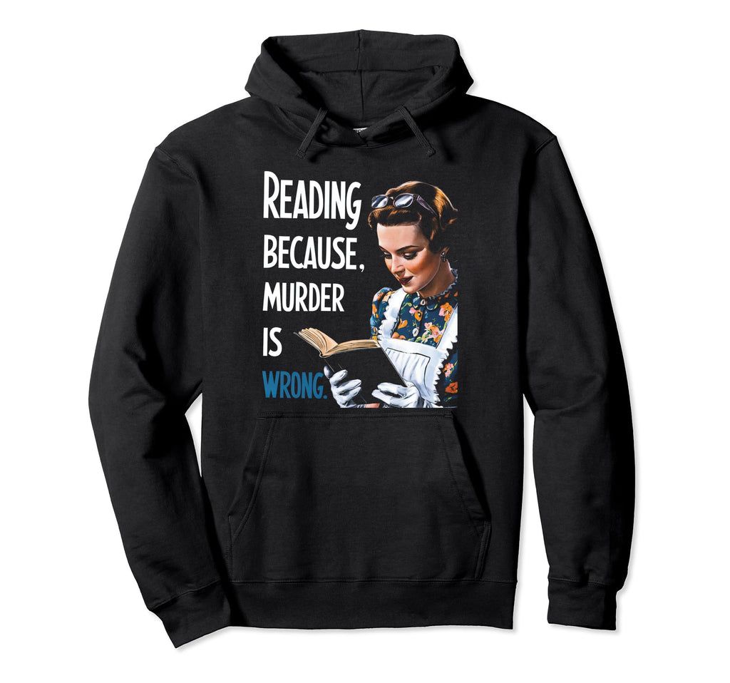 Reading Because Murder Is Wrong Funny Hoodie - Streetwear Style Unisex - T-Shirt, Sweatshirt, Hoodie