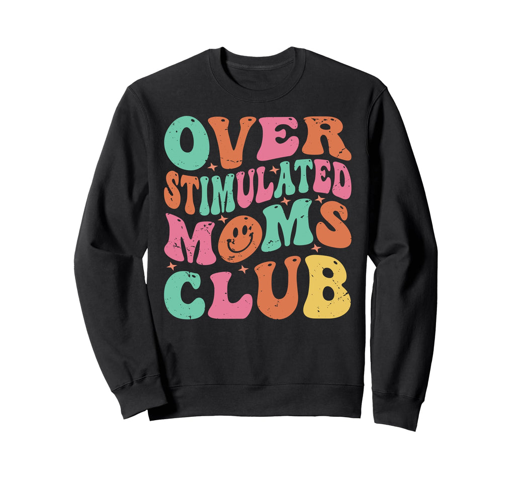 Overstimulated Moms Club Funny Sweatshirt - Graphic Print Men Women - T-Shirt, Sweatshirt, Hoodie