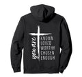 You Are Known Loved Worthy Chosen Hoodie - Custom Art Print Men Women - T-Shirt, Sweatshirt, Hoodie