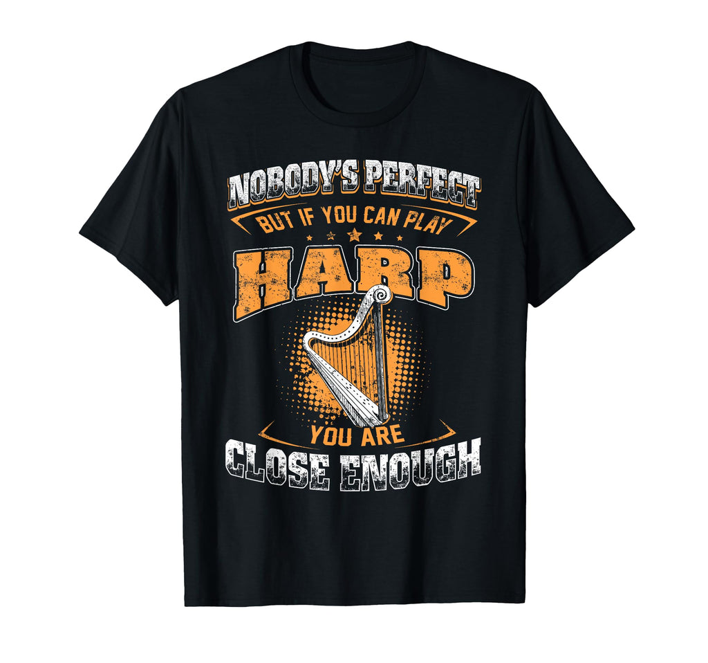 If You Can Play Harp You Are Close Enough T-Shirt - Unique Graphic Unisex - T-Shirt, Sweatshirt, Hoodie