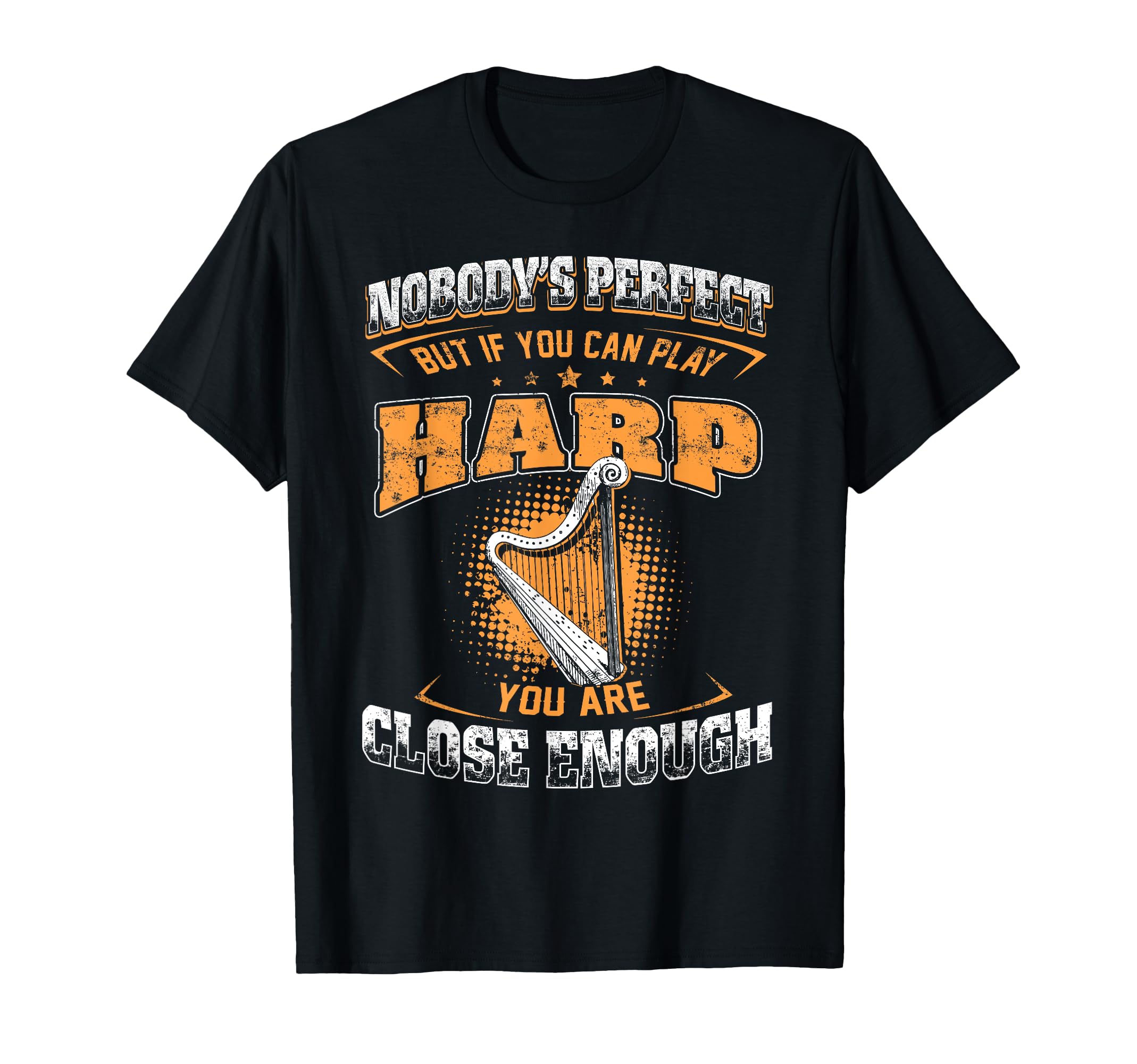 If You Can Play Harp You Are Close Enough T-Shirt - Unique Graphic Unisex - T-Shirt, Sweatshirt, Hoodie