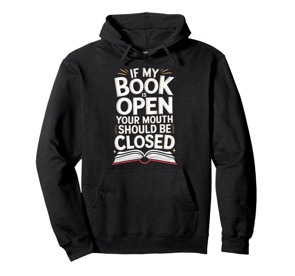 If My Book Is Open Your Mouth Should Hoodie - Casual Everyday Wear Unisex - T-Shirt, Sweatshirt, Hoodie