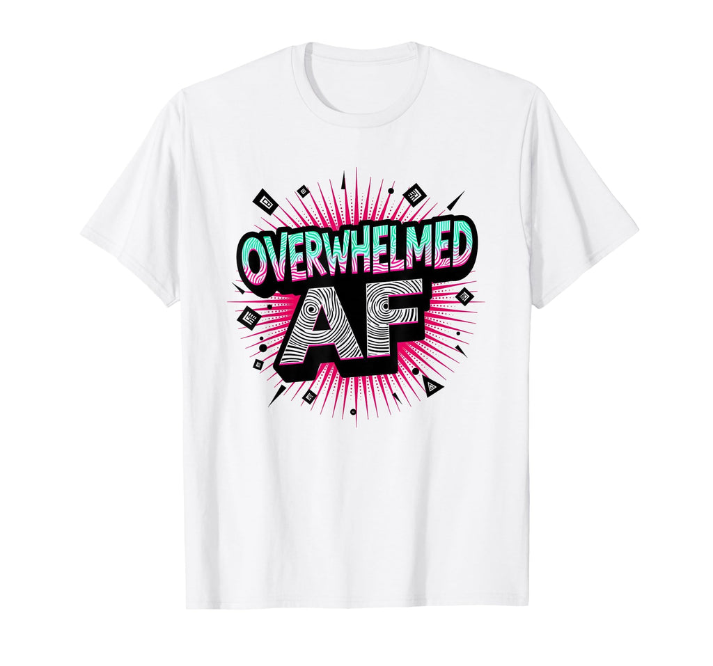 Im Overstimulated Overwhelmed Af Art T-Shirt - Custom Art Print Men Women - T-Shirt, Sweatshirt, Hoodie