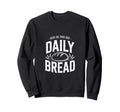 Daily Bread Artisan Sourdough Sweatshirt - Novelty Apparel for Adults - T-Shirt, Sweatshirt, Hoodie