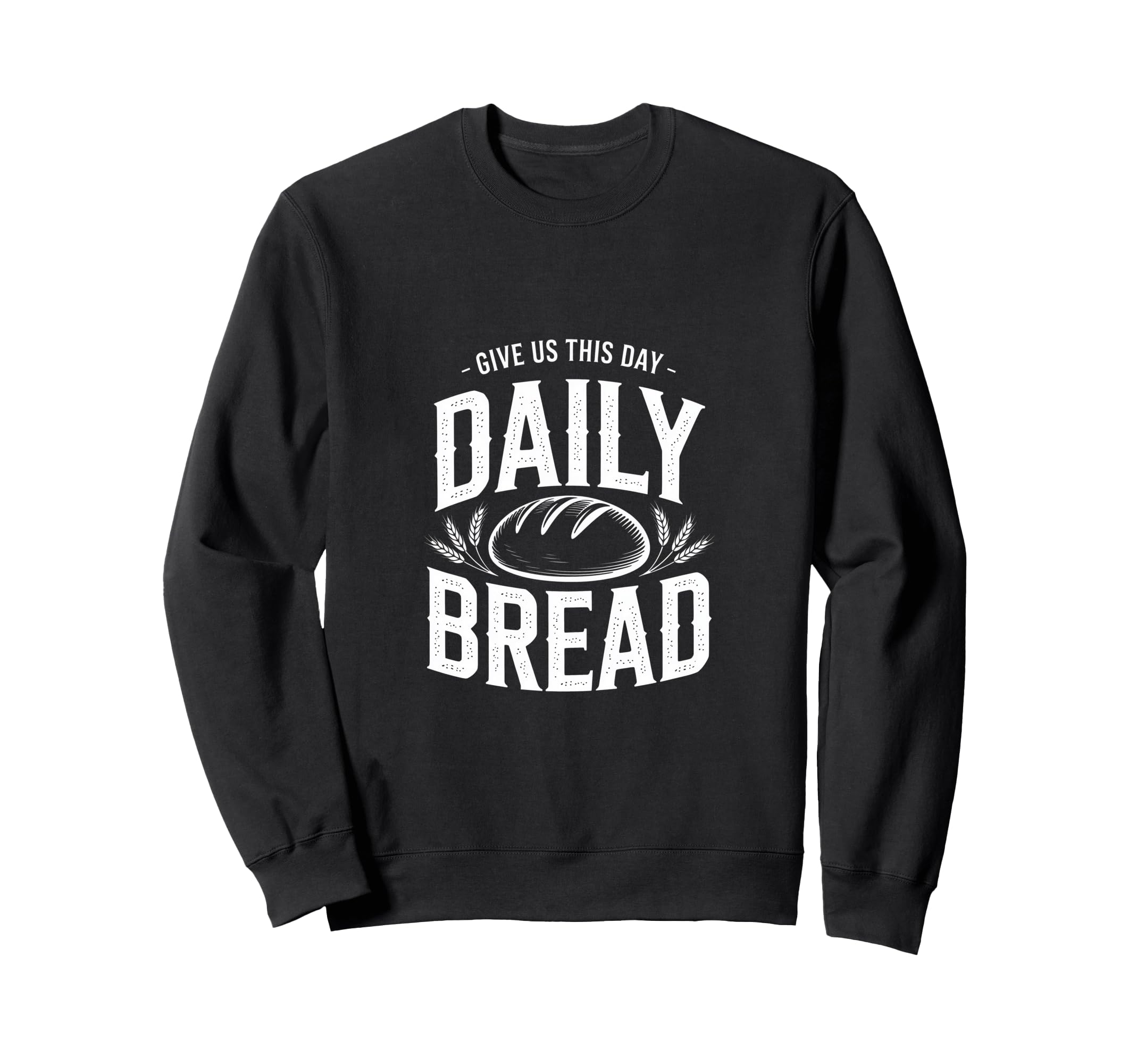 Daily Bread Artisan Sourdough Sweatshirt - Novelty Apparel for Adults - T-Shirt, Sweatshirt, Hoodie