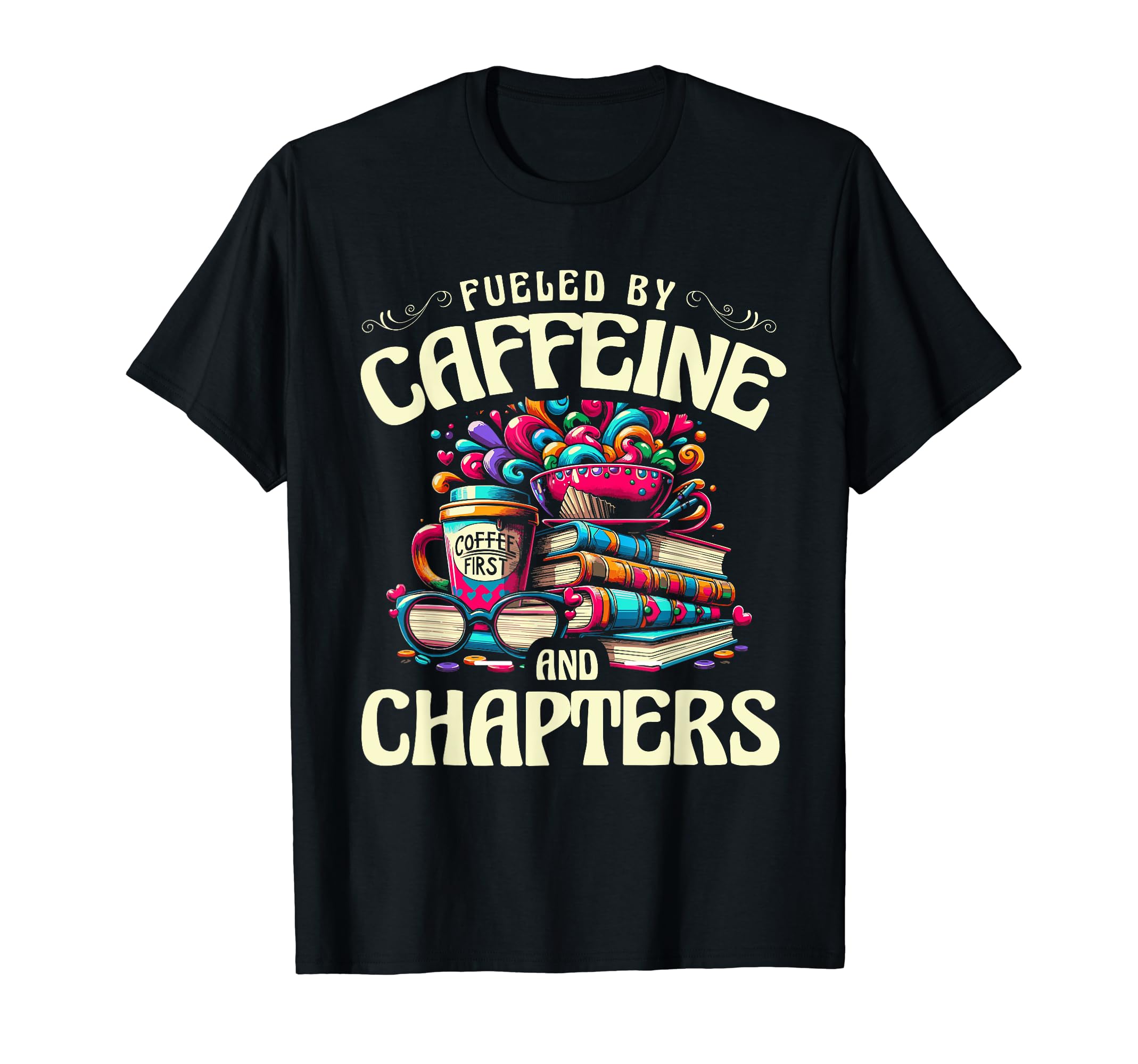 Fueled Caffeine And Chapters Book Bookworm T-Shirt - Trendy Graphic Unisex - T-Shirt, Sweatshirt, Hoodie