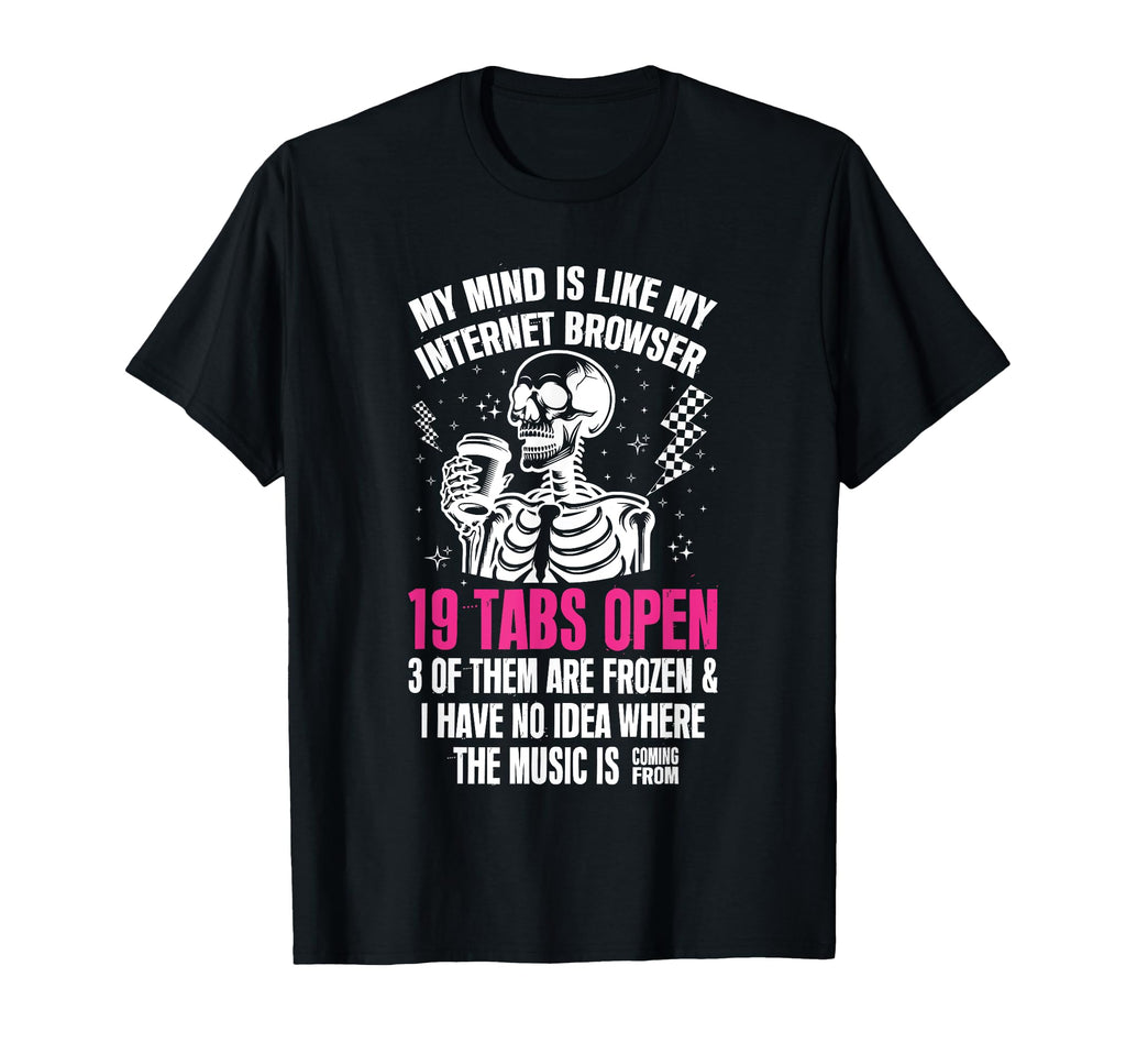 My Mind Is Like My Internet Browser T-Shirt - Novelty Apparel Men Women - T-Shirt, Sweatshirt, Hoodie