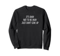 Its Okay Not To Be Okay Just Dont Sweatshirt - Graphic Print for Adults - T-Shirt, Sweatshirt, Hoodie
