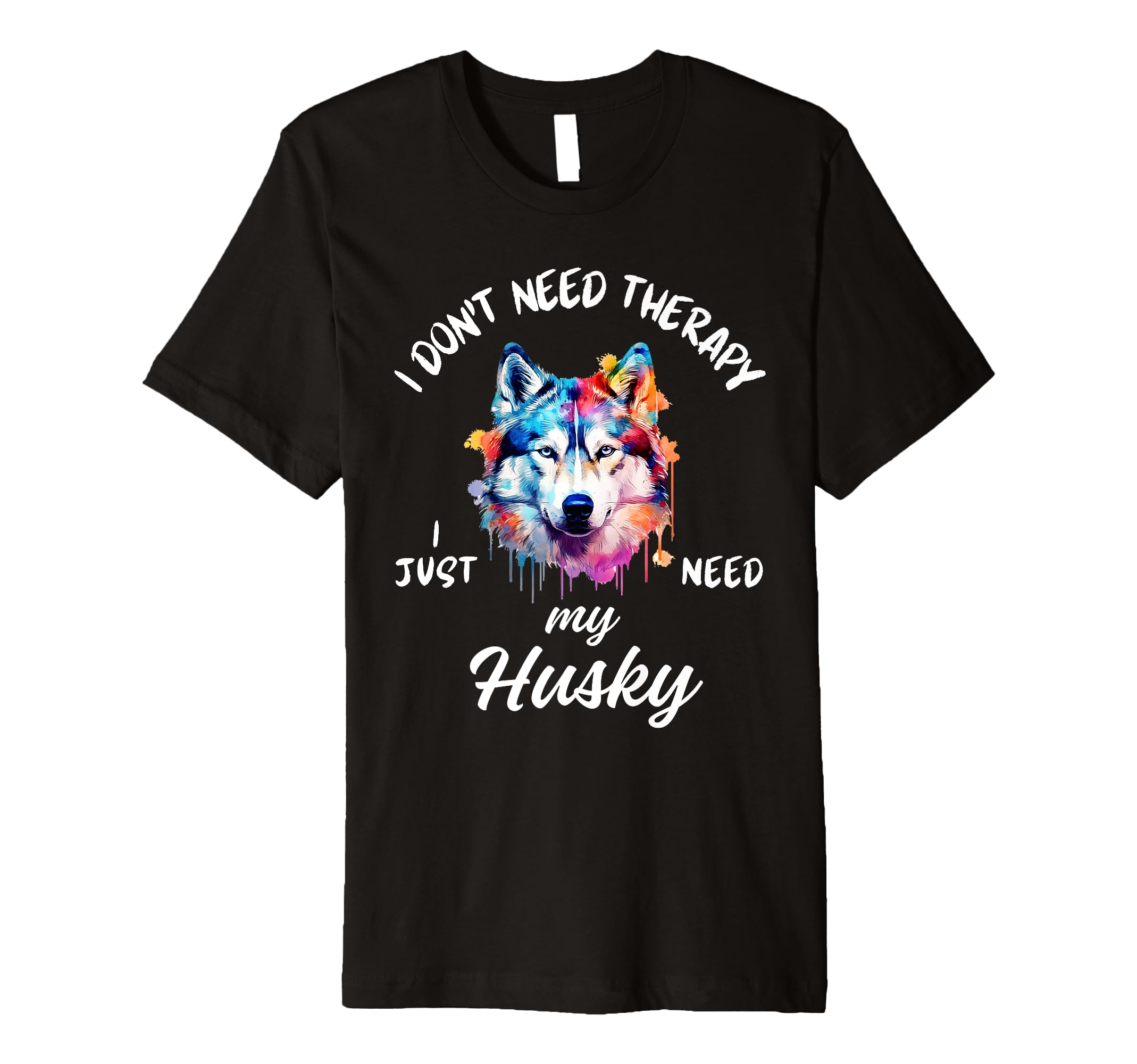 Husky Dog Lover I Just Need My Husky T-Shirt - Custom Art Print Unisex - T-Shirt, Sweatshirt, Hoodie