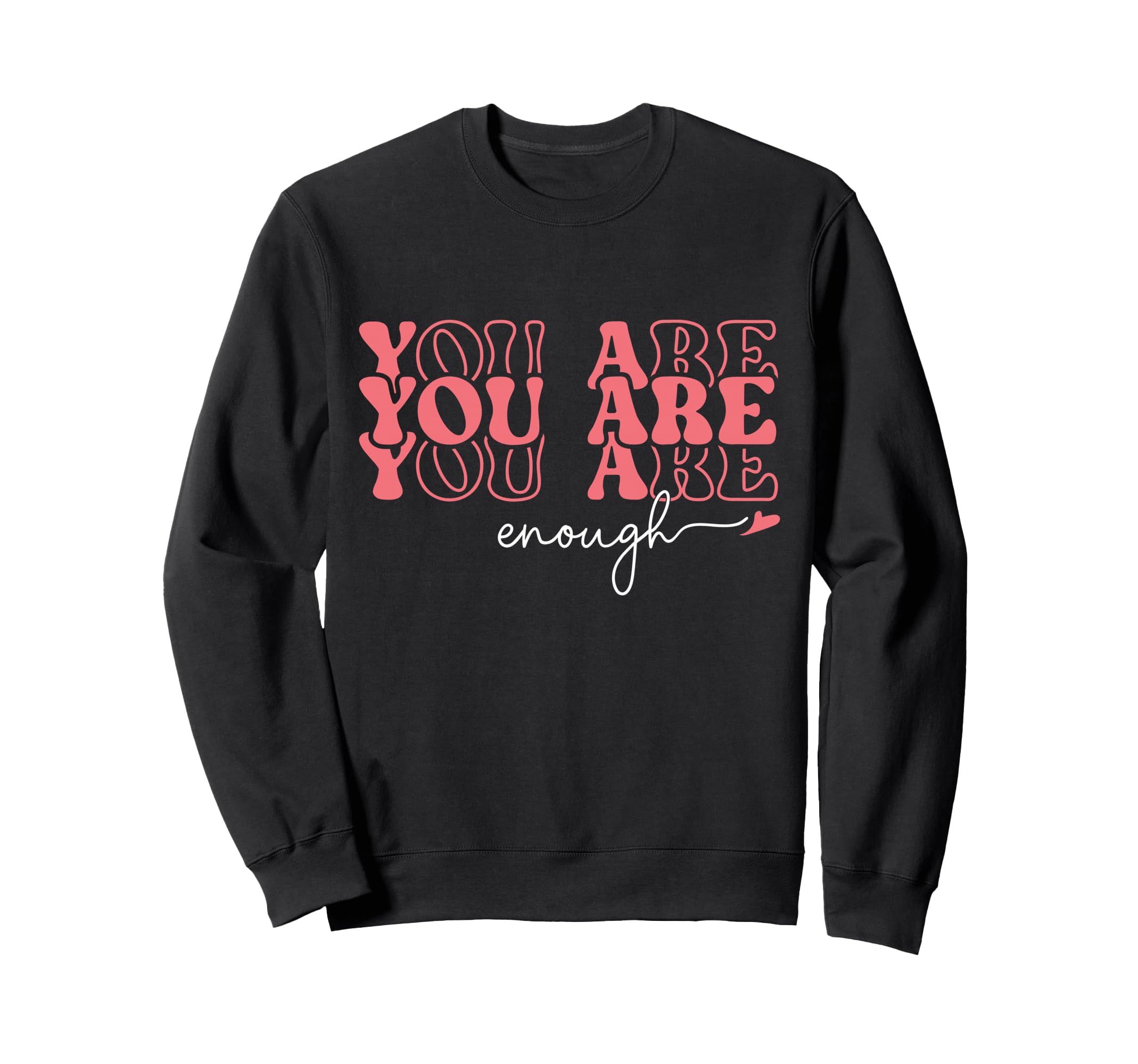 You Are Enough Inspirational Positive Sweatshirt - Graphic Print Men Women - T-Shirt, Sweatshirt, Hoodie