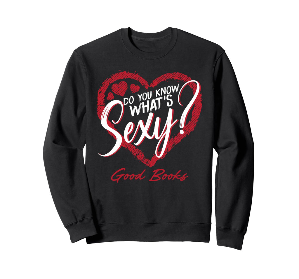 Whats Sexy Good Books True Book Sweatshirt - Novelty Apparel Men Women - T-Shirt, Sweatshirt, Hoodie