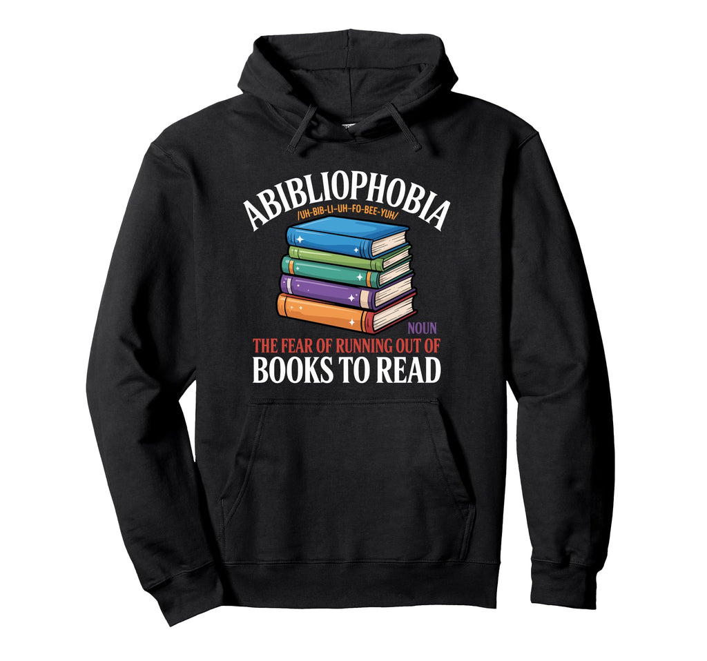 Abibliophobia Fear Running Out Books To Hoodie - Graphic Print for Adults - T-Shirt, Sweatshirt, Hoodie