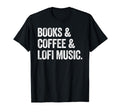 Books And Coffee And Lofi Music T-Shirt - Trendy Graphic Unisex - T-Shirt, Sweatshirt, Hoodie