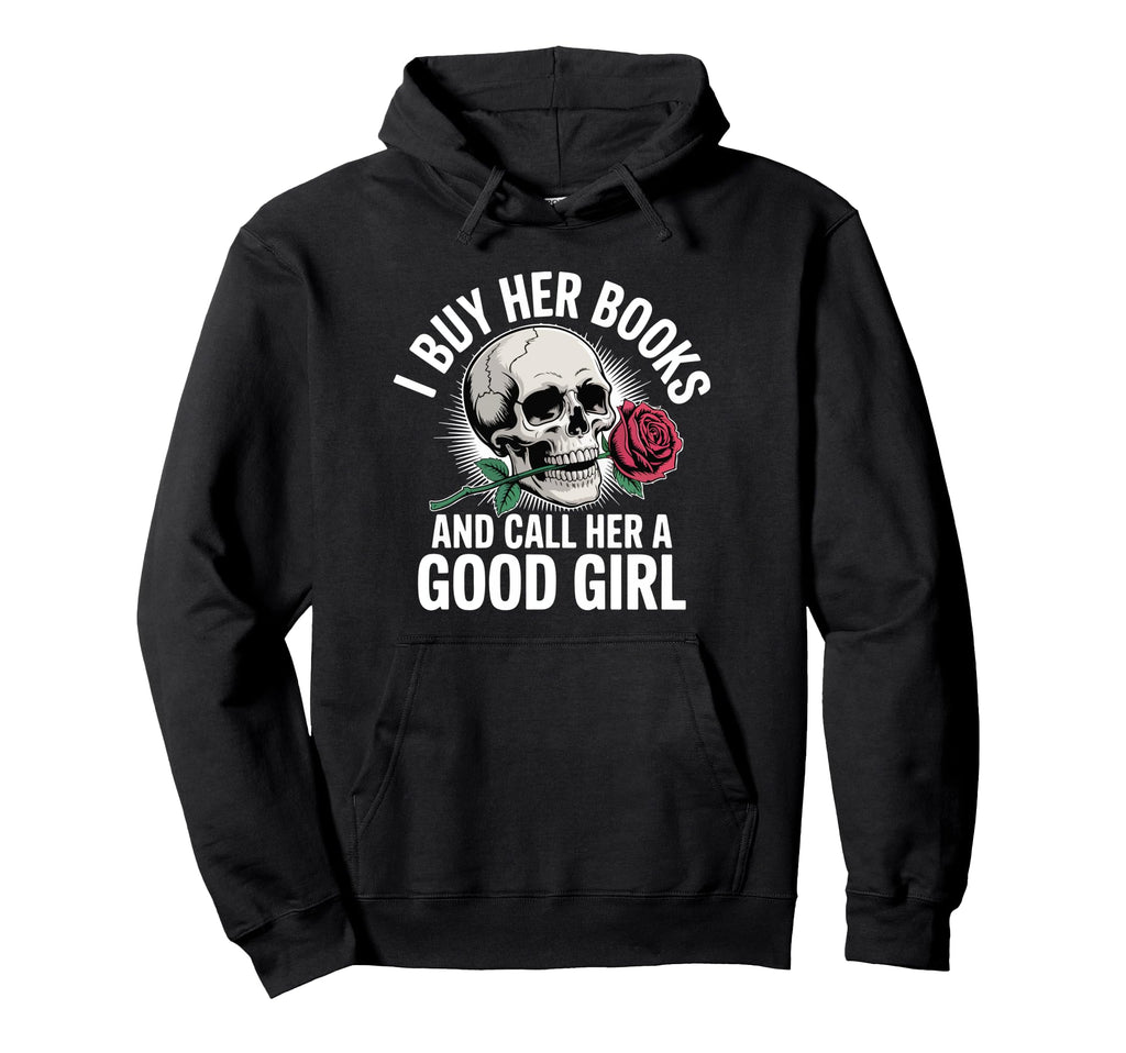 I Buy Her Books And Call Her Good Hoodie - Casual Everyday Wear Unisex - T-Shirt, Sweatshirt, Hoodie