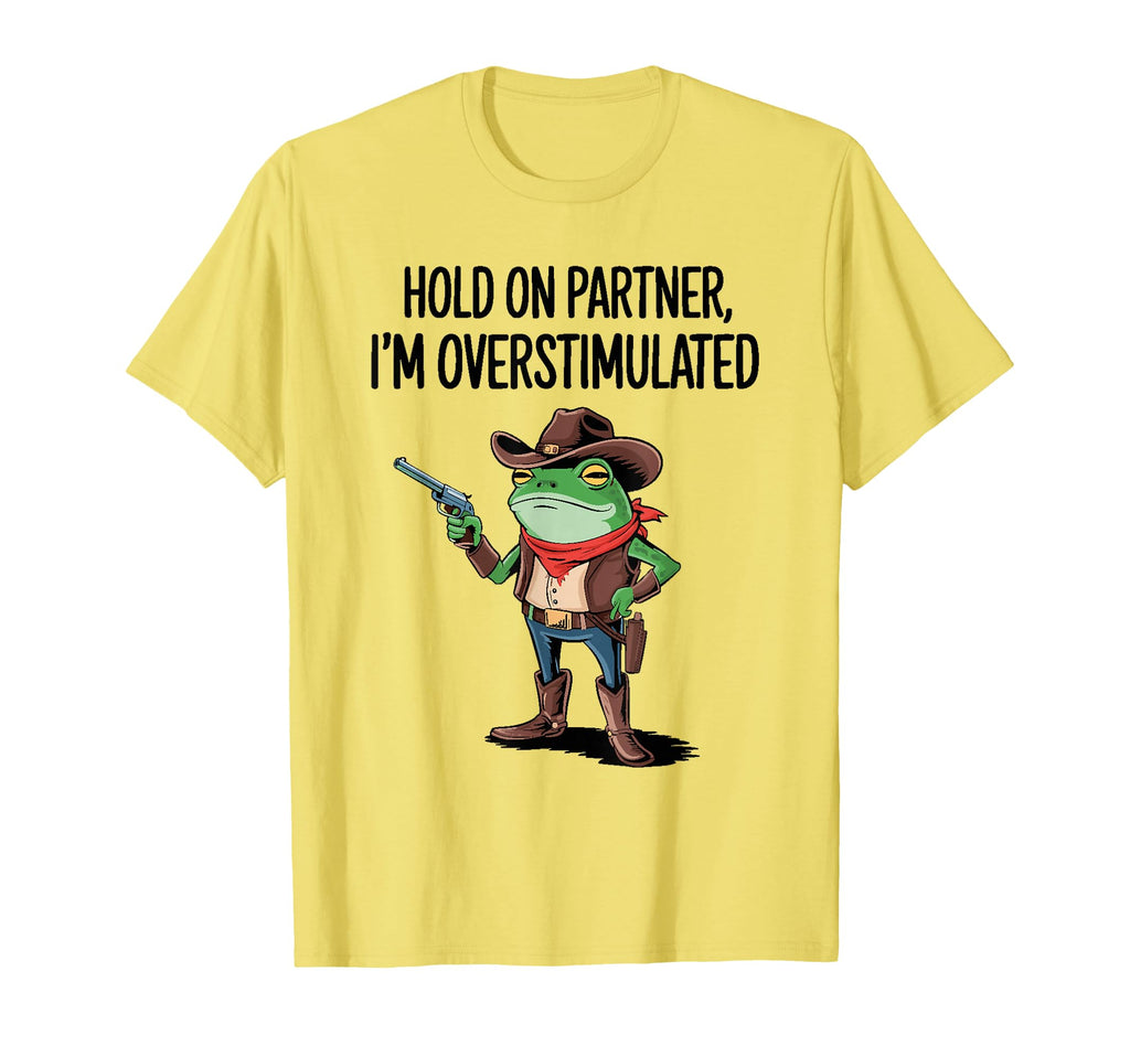 Hold Partner Im Overstimulated Cowboy Frog T-Shirt - Graphic Print Unisex - T-Shirt, Sweatshirt, Hoodie