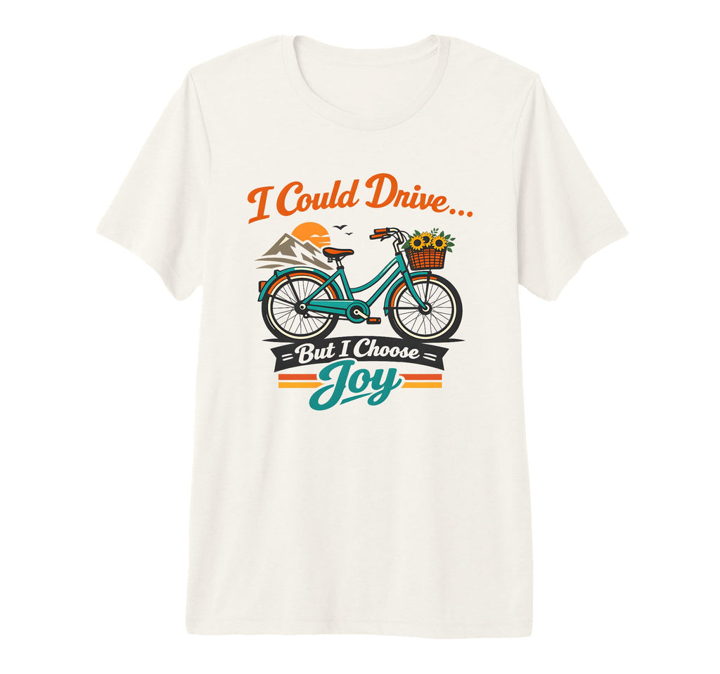 I Could Drive But I Choose Joy Funny T-Shirt - Unique Graphic Men Women - T-Shirt, Sweatshirt, Hoodie