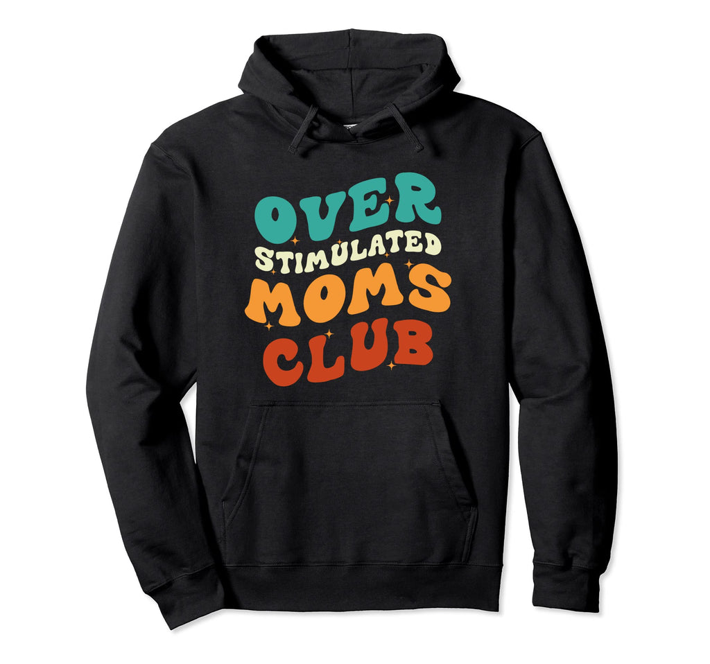 Overstimulated Moms Club Funny Groovy Hoodie - Fun Novelty Design Men Women - T-Shirt, Sweatshirt, Hoodie