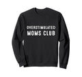 Overstimulated Moms Club Funny Sweatshirt - Graphic Print Men Women - T-Shirt, Sweatshirt, Hoodie