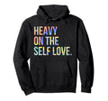 Heavy Self Love Self Care New Mom Best Hoodie - Novelty Apparel Unisex - T-Shirt, Sweatshirt, Hoodie