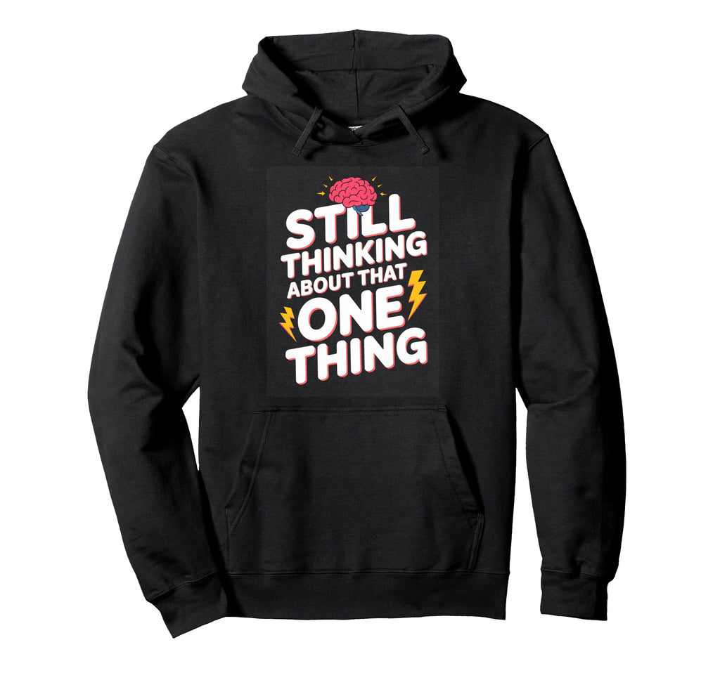 Still Thinking About That One Thing Funny Hoodie - Trendy Graphic Unisex - T-Shirt, Sweatshirt, Hoodie