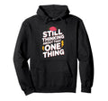 Still Thinking About That One Thing Funny Hoodie - Trendy Graphic Unisex - T-Shirt, Sweatshirt, Hoodie