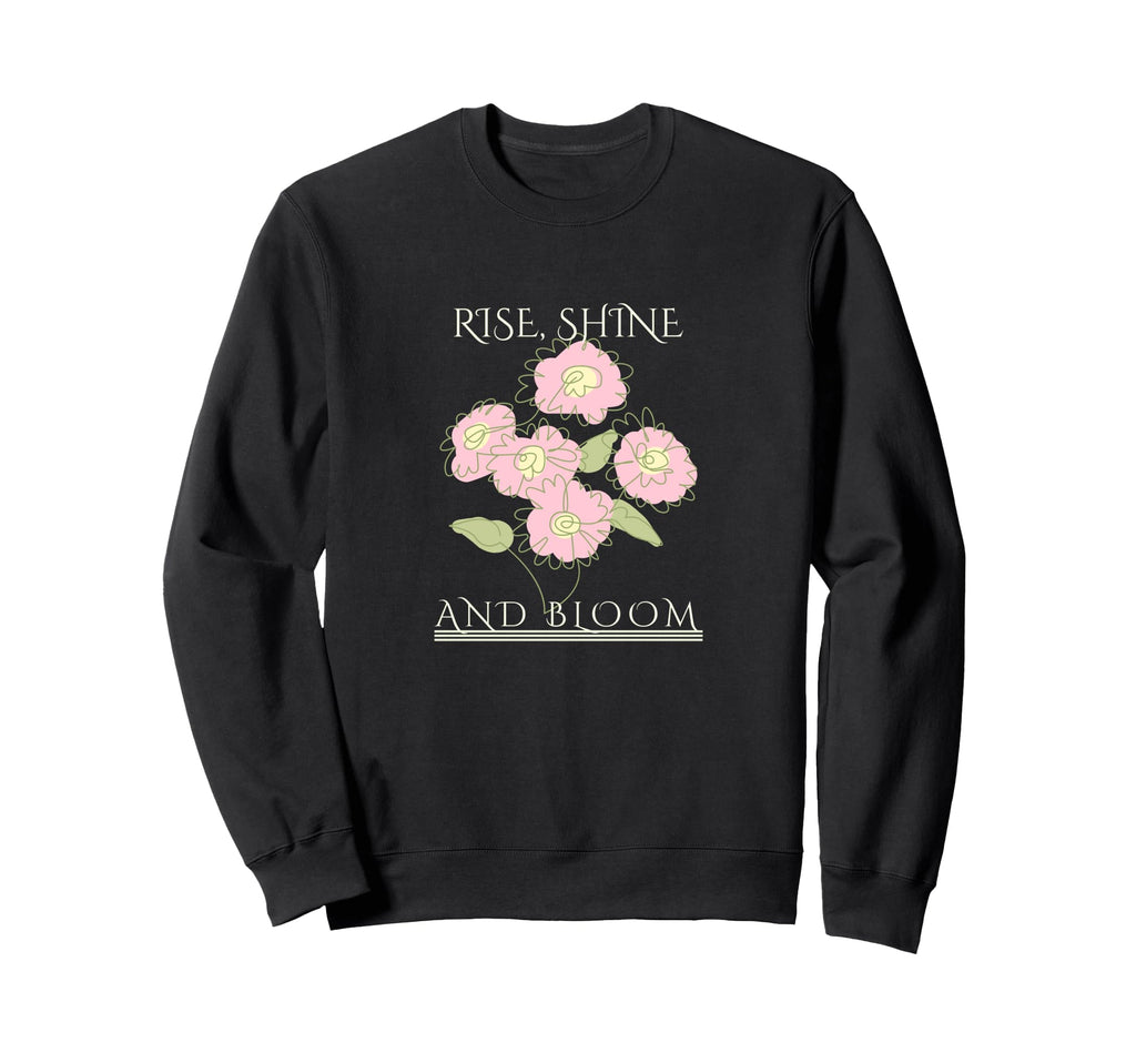 Rise Shine Bloom Flowers Sweatshirt - Aesthetic Graphic for Adults - T-Shirt, Sweatshirt, Hoodie