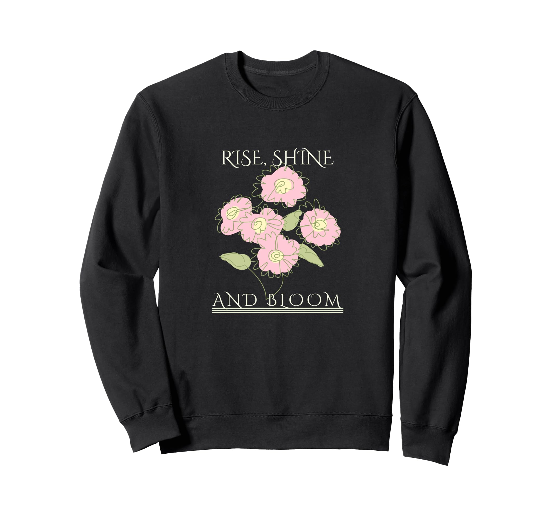 Rise Shine Bloom Flowers Sweatshirt - Aesthetic Graphic for Adults - T-Shirt, Sweatshirt, Hoodie