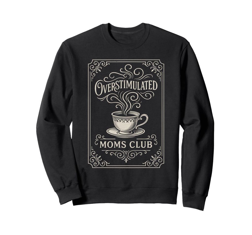 Overstimulated Moms Club Mothers Day Mom Sweatshirt - Unique Graphic Unisex - T-Shirt, Sweatshirt, Hoodie