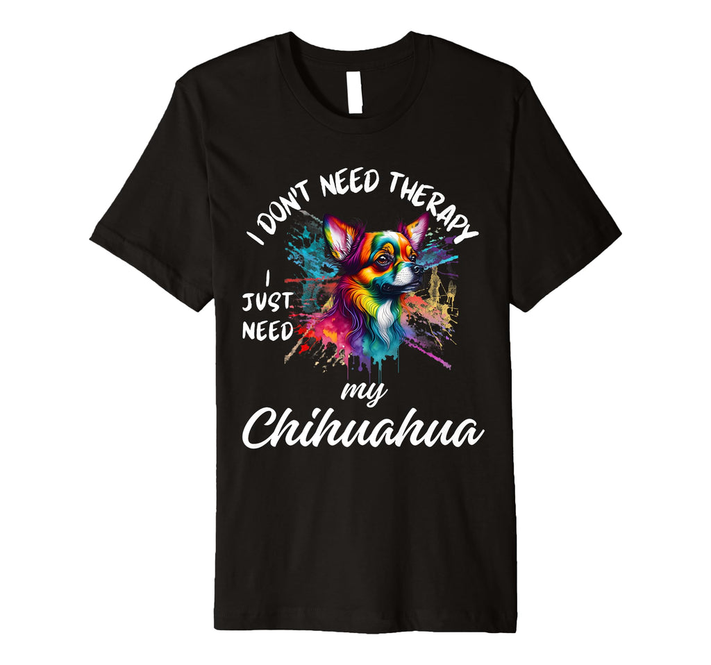 Chihuahua Dog Lover I Just Need My T-Shirt - Novelty Apparel for Adults - T-Shirt, Sweatshirt, Hoodie
