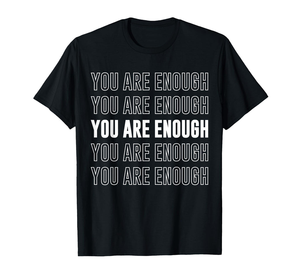 You Are Enough Inspirational Mental Health T-Shirt - Novelty Apparel Unisex - T-Shirt, Sweatshirt, Hoodie