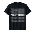 You Are Enough Inspirational Mental Health T-Shirt - Novelty Apparel Unisex - T-Shirt, Sweatshirt, Hoodie