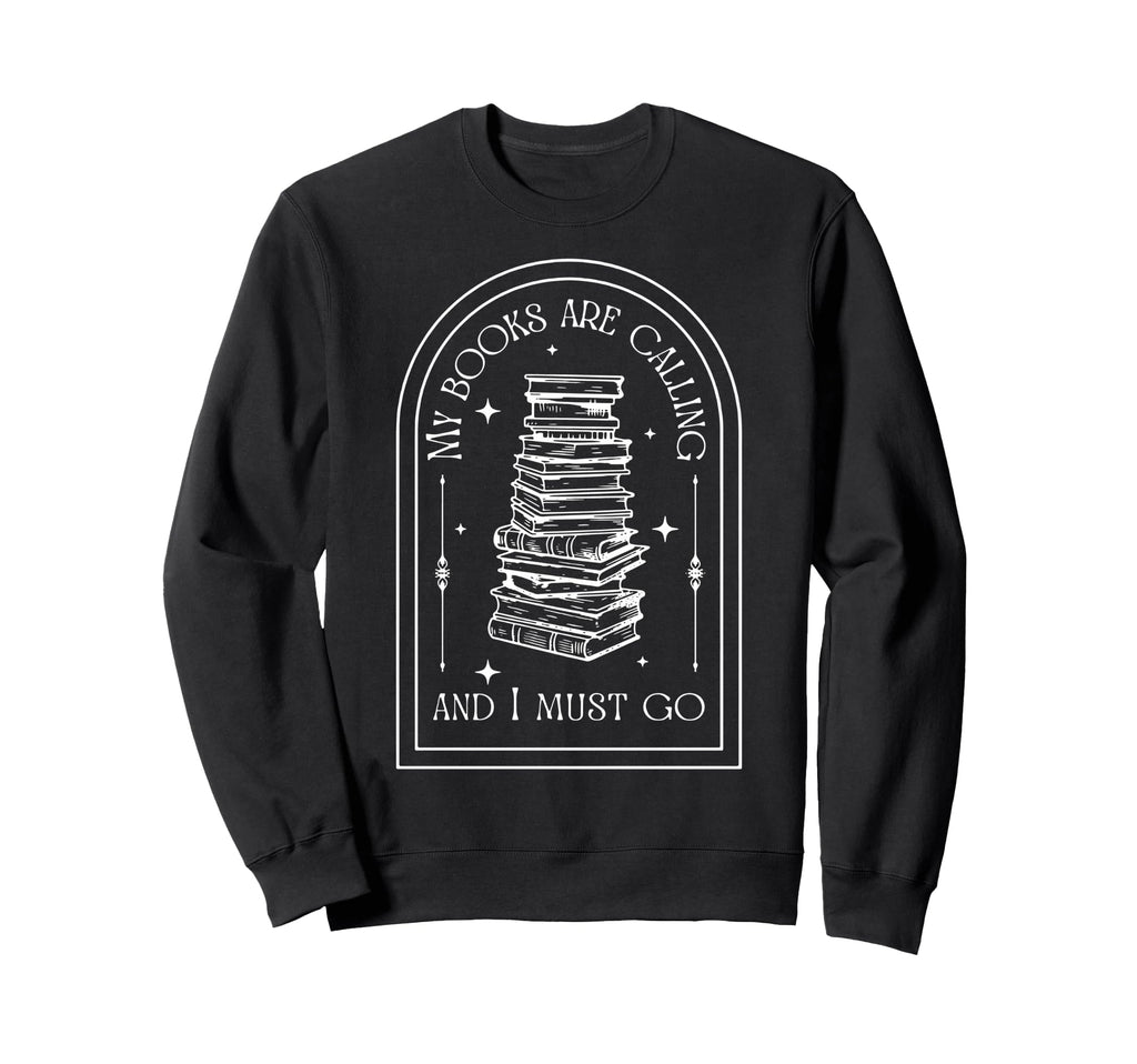 My Books Are Calling And I Must Go Sweatshirt - Trendy Graphic Men Women - T-Shirt, Sweatshirt, Hoodie