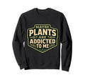 Maybe Plants Are Addicted To Me Sweatshirt - Casual Everyday Wear Unisex - T-Shirt, Sweatshirt, Hoodie