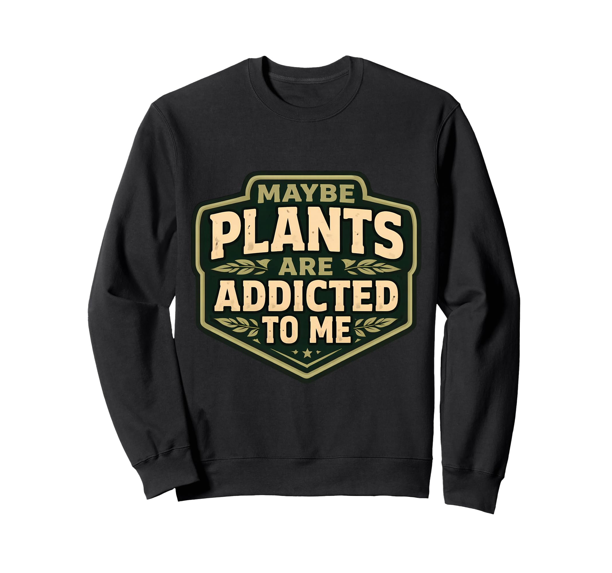 Maybe Plants Are Addicted To Me Sweatshirt - Casual Everyday Wear Unisex - T-Shirt, Sweatshirt, Hoodie