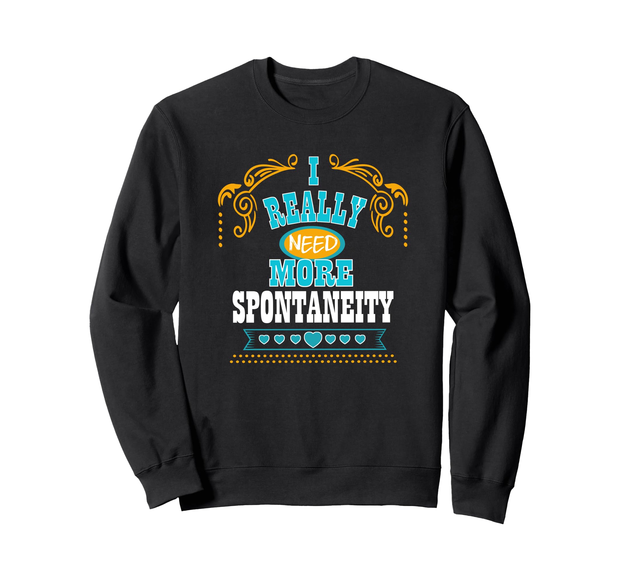 I Really Need More Spontaneity Self Sweatshirt - Graphic Print for Adults - T-Shirt, Sweatshirt, Hoodie