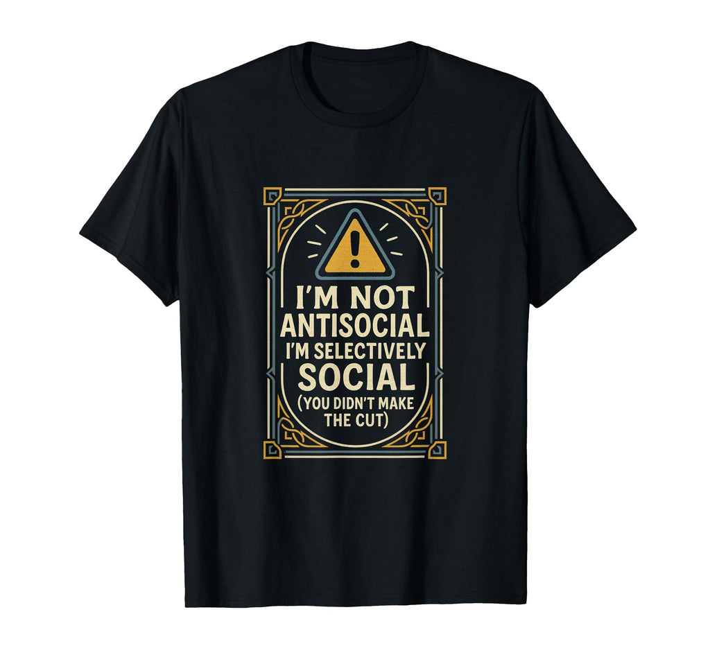 Im Not Antisocial Im Selectively Social T-Shirt - Custom Art Print Unisex - T-Shirt, Sweatshirt, Hoodie