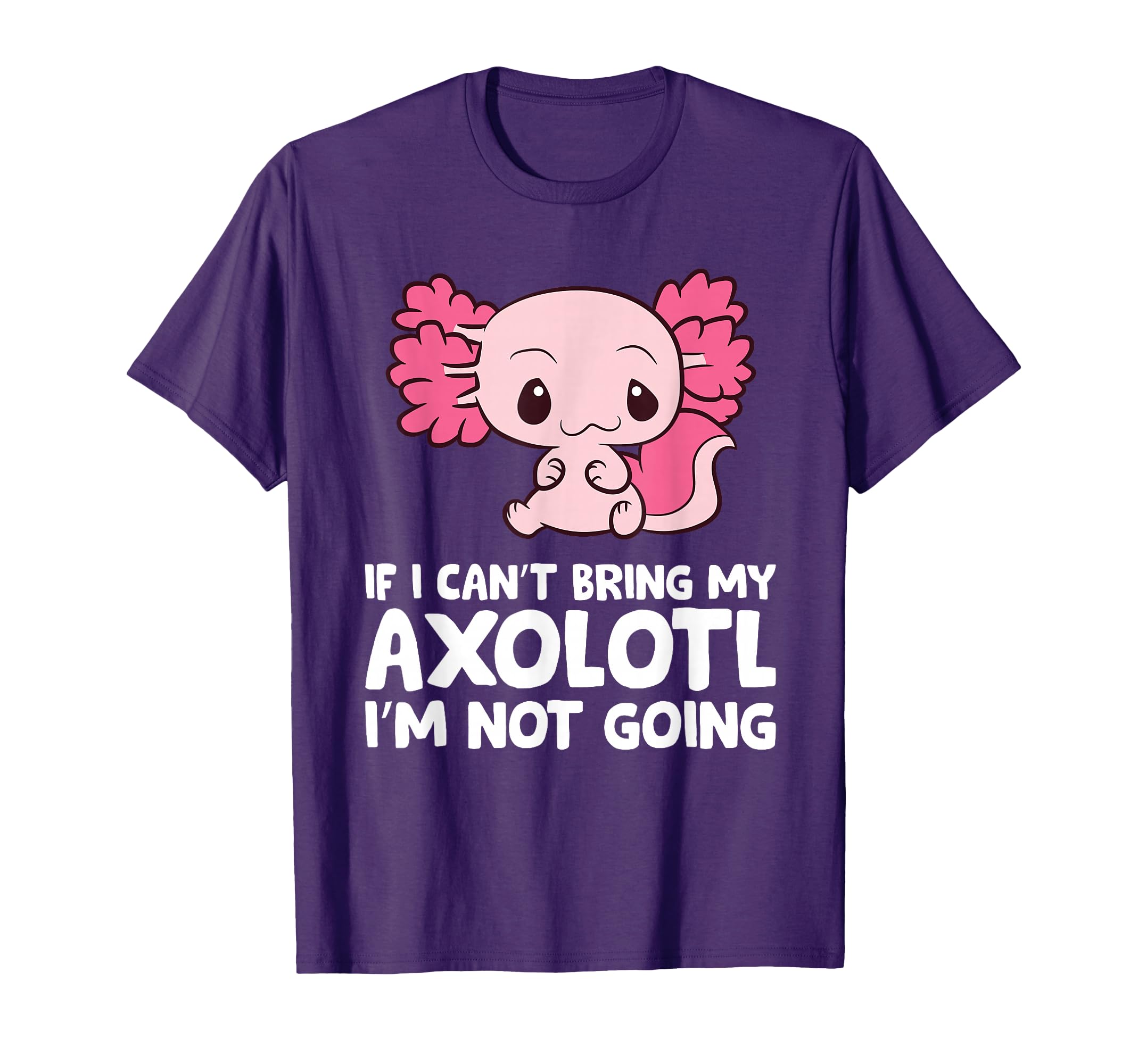 Axolotls As Pets If I Can Bring My T-Shirt - Streetwear Style Men Women - T-Shirt, Sweatshirt, Hoodie
