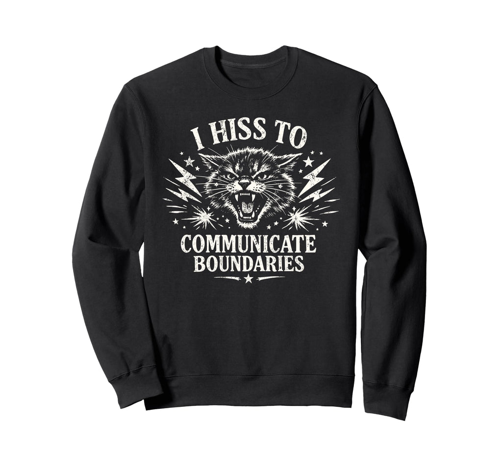 I Hiss To Communicate Boundaries Sweatshirt - Casual Everyday Wear Unisex - T-Shirt, Sweatshirt, Hoodie