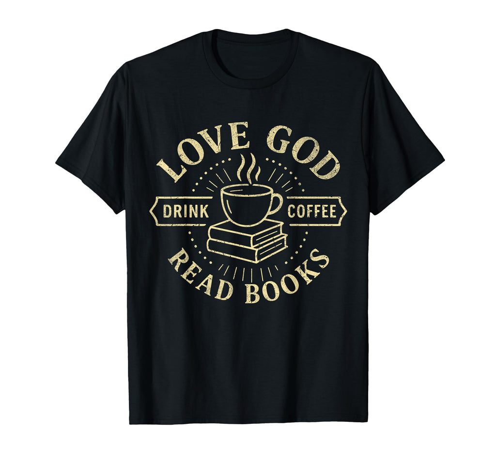 Love God Drink Coffee Read Books T-Shirt - Novelty Apparel Unisex - T-Shirt, Sweatshirt, Hoodie
