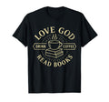 Love God Drink Coffee Read Books T-Shirt - Novelty Apparel Unisex - T-Shirt, Sweatshirt, Hoodie