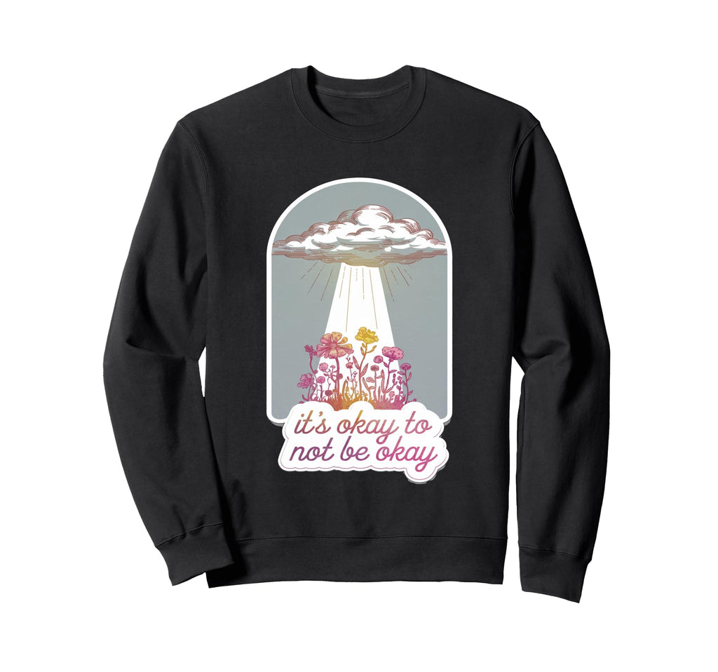 Its Okay To Not Be Okay Mental Health Sweatshirt - Streetwear Style Unisex - T-Shirt, Sweatshirt, Hoodie