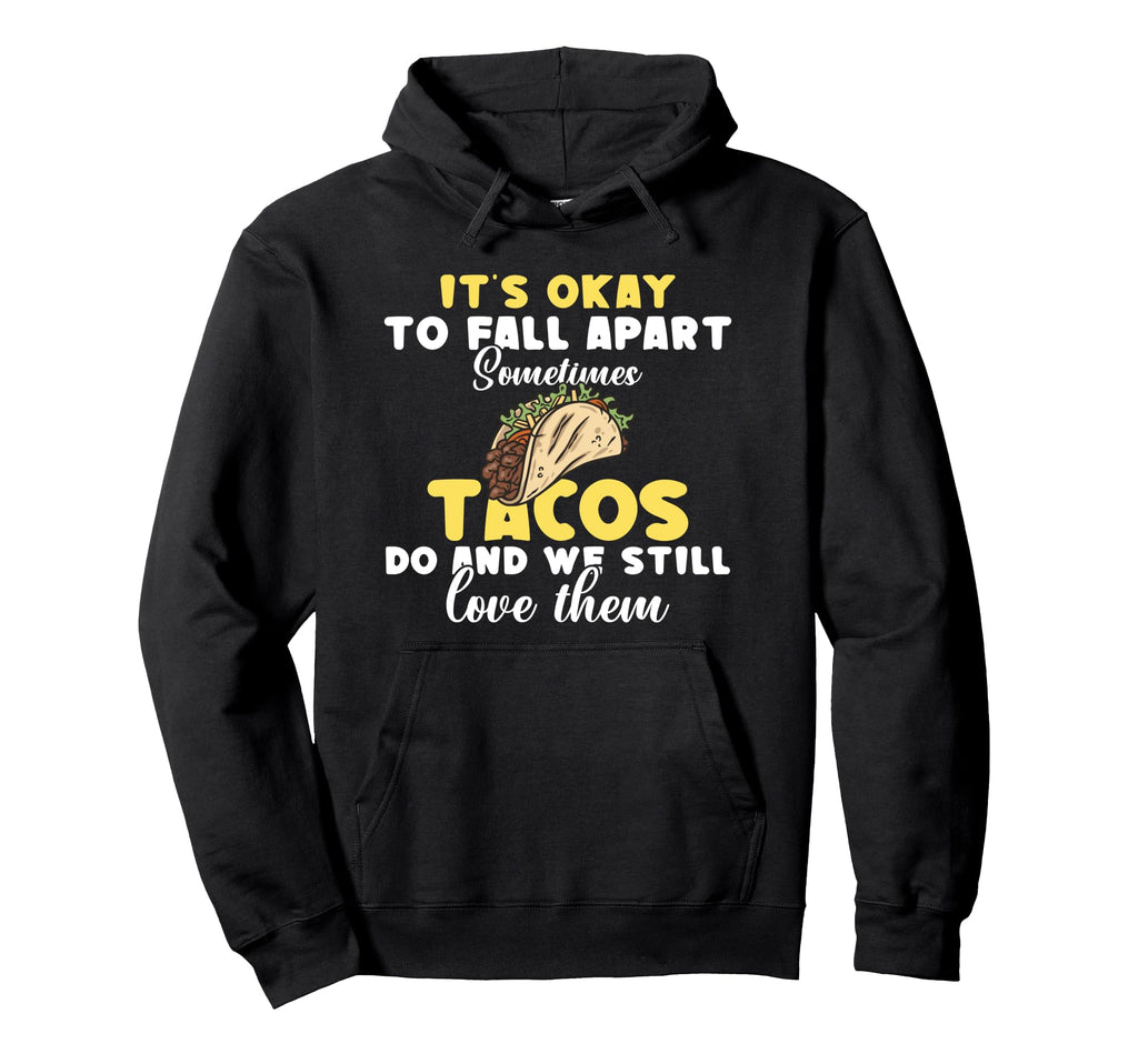 Its Ok To Fall Apart Sometimes Tacos Do Hoodie - Custom Art Print Unisex - T-Shirt, Sweatshirt, Hoodie